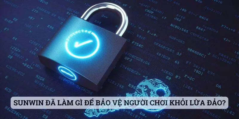 Sunwin đã làm gì để bảo vệ người chơi khỏi lừa đảo?